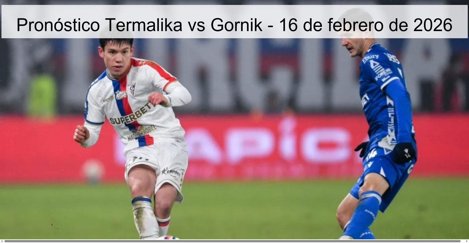 Pronóstico Termalika vs Gornik – 16 de febrero de 2026