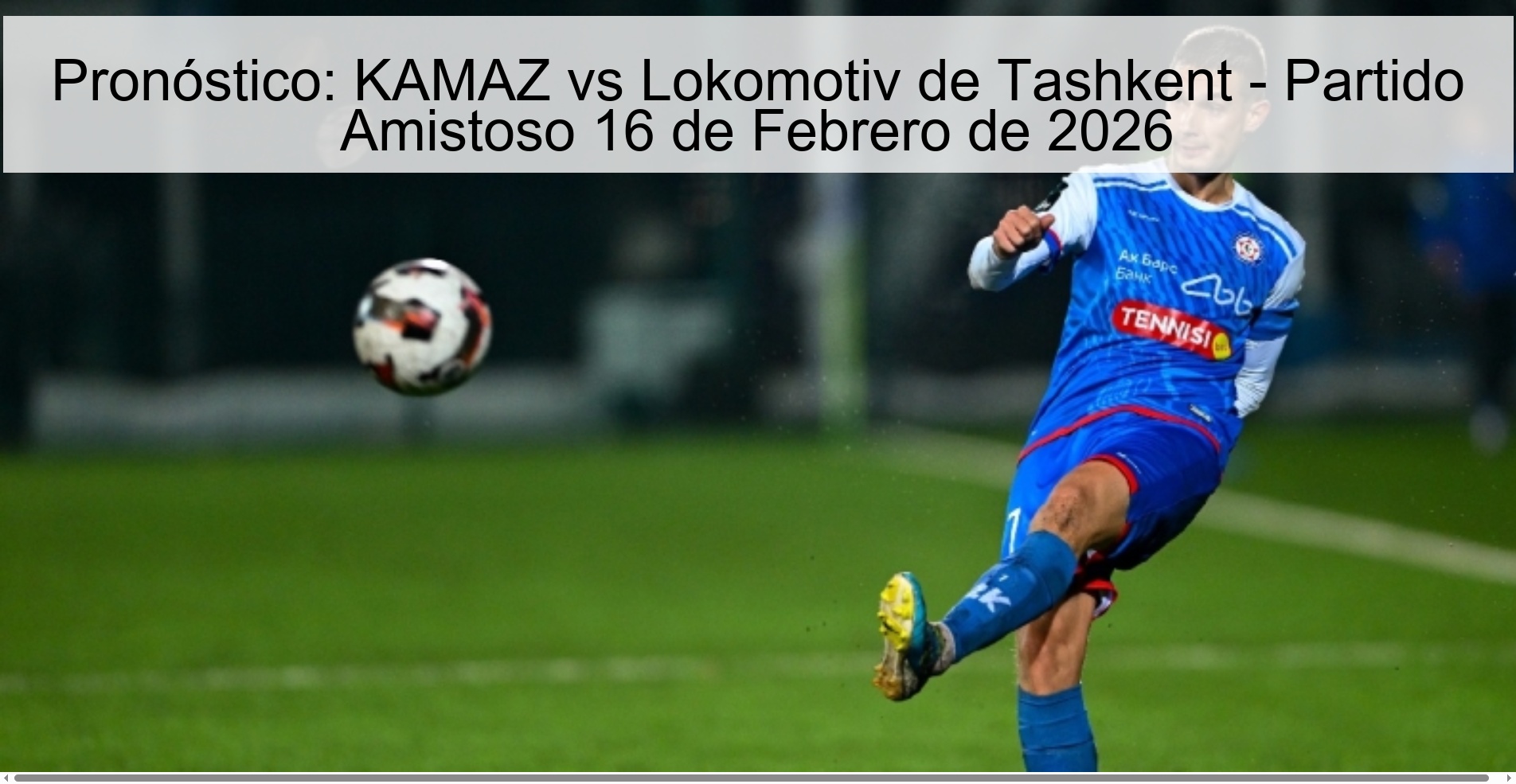 Pronóstico: KAMAZ vs Lokomotiv de Tashkent – Partido Amistoso 16 de Febrero de 2026
