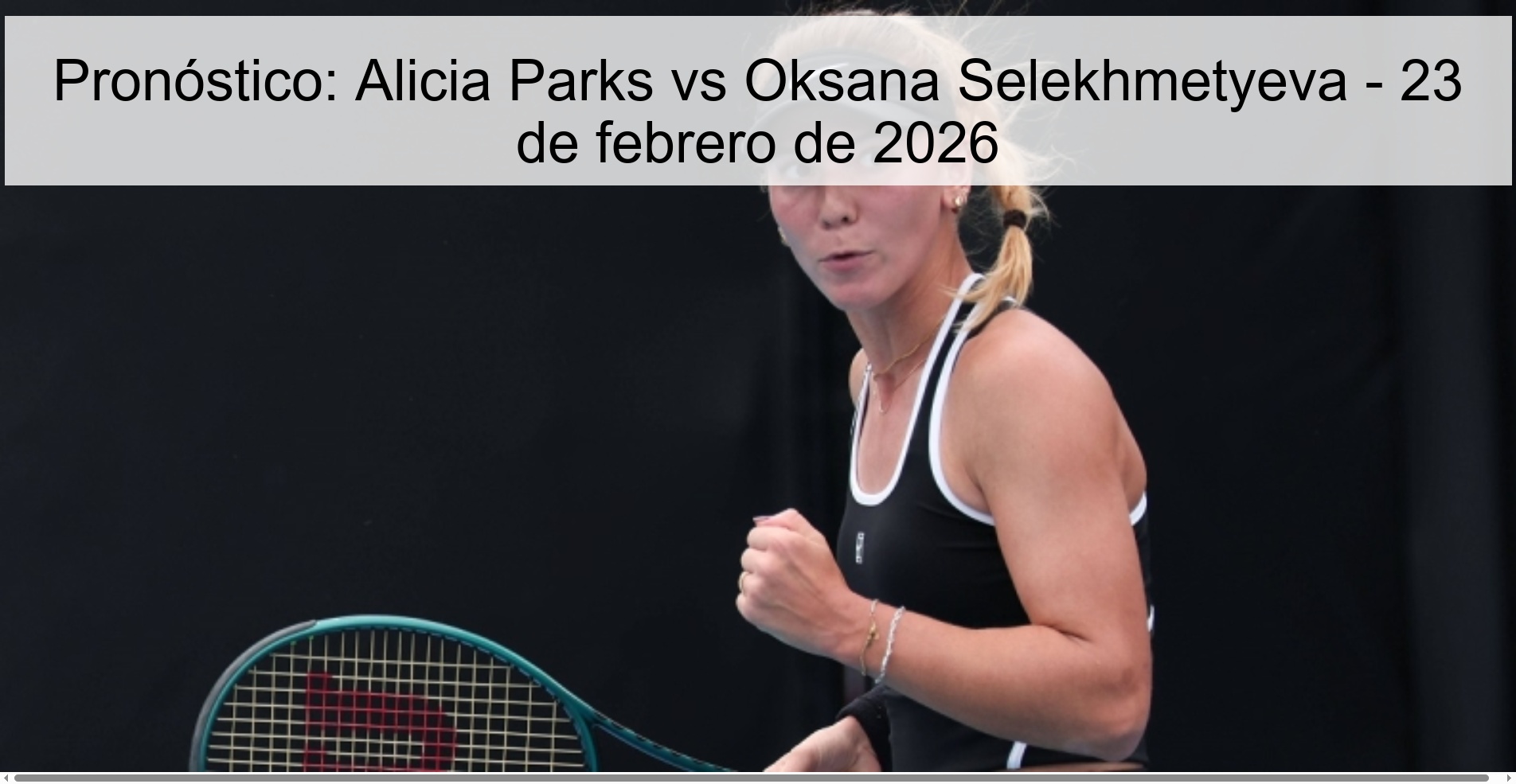 Pronóstico: Alicia Parks vs Oksana Selekhmetyeva – 23 de febrero de 2026