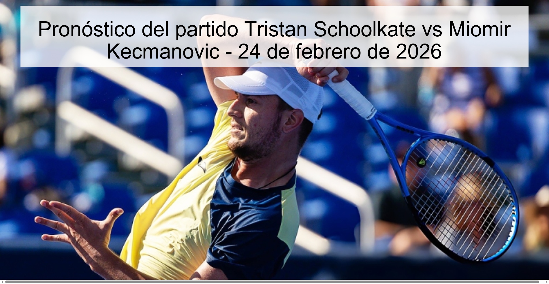Pronóstico del partido Tristan Schoolkate vs Miomir Kecmanovic – 24 de febrero de 2026