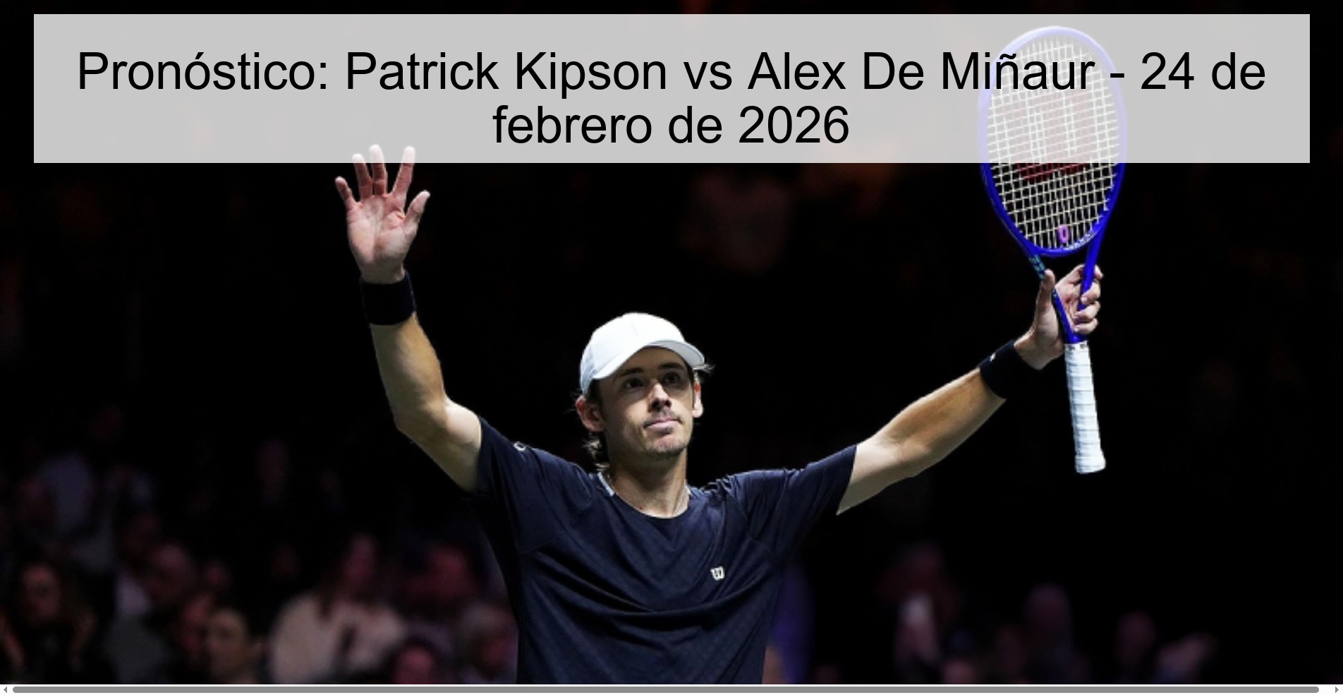 Pronóstico: Patrick Kipson vs Alex De Miñaur – 24 de febrero de 2026