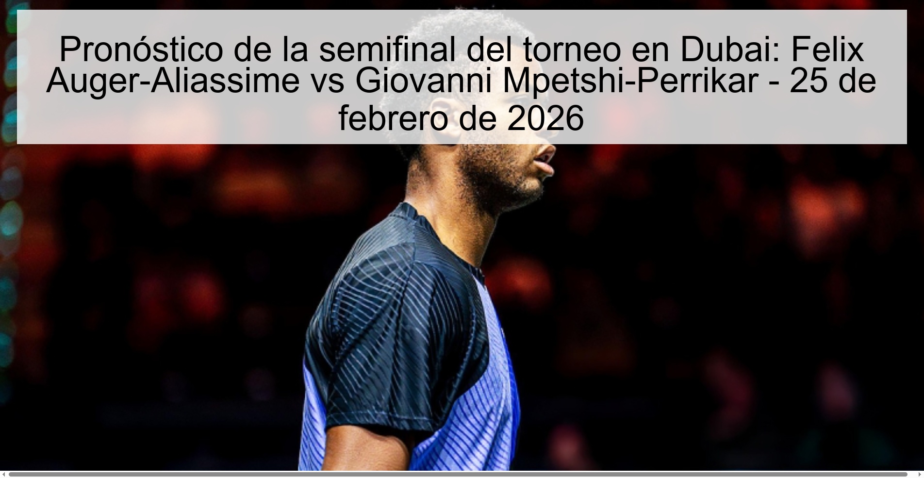 Pronóstico de la semifinal del torneo en Dubai: Felix Auger-Aliassime vs Giovanni Mpetshi-Perrikar – 25 de febrero de 2026