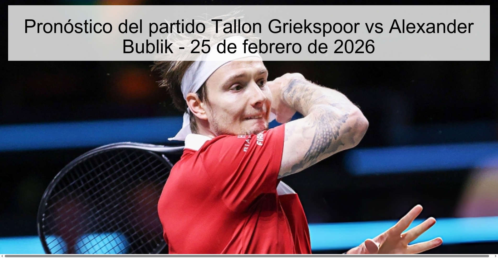 Pronóstico del partido Tallon Griekspoor vs Alexander Bublik – 25 de febrero de 2026