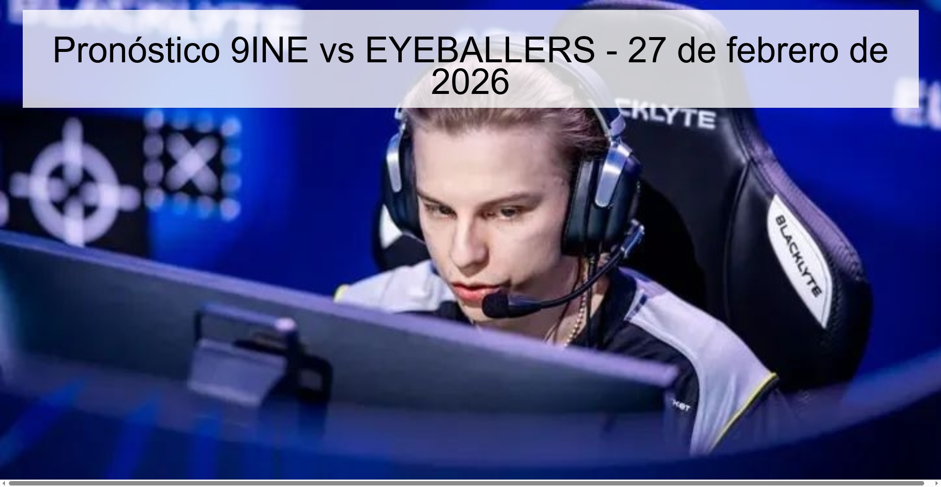 Pronóstico 9INE vs EYEBALLERS – 27 de febrero de 2026