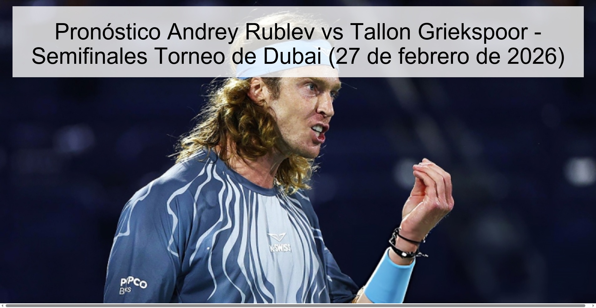 Pronóstico Andrey Rublev vs Tallon Griekspoor – Semifinales Torneo de Dubai (27 de febrero de 2026)