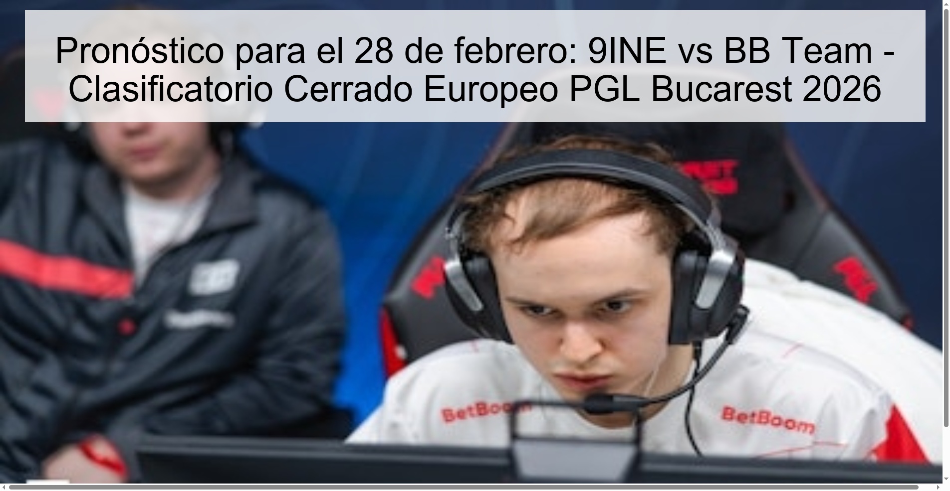 Pronóstico para el 28 de febrero: 9INE vs BB Team – Clasificatorio Cerrado Europeo PGL Bucarest 2026