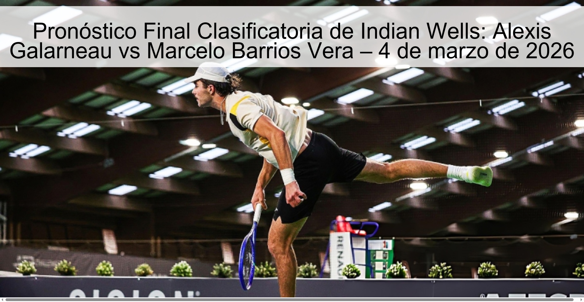 Pronóstico Final Clasificatoria de Indian Wells: Alexis Galarneau vs Marcelo Barrios Vera – 4 de marzo de 2026