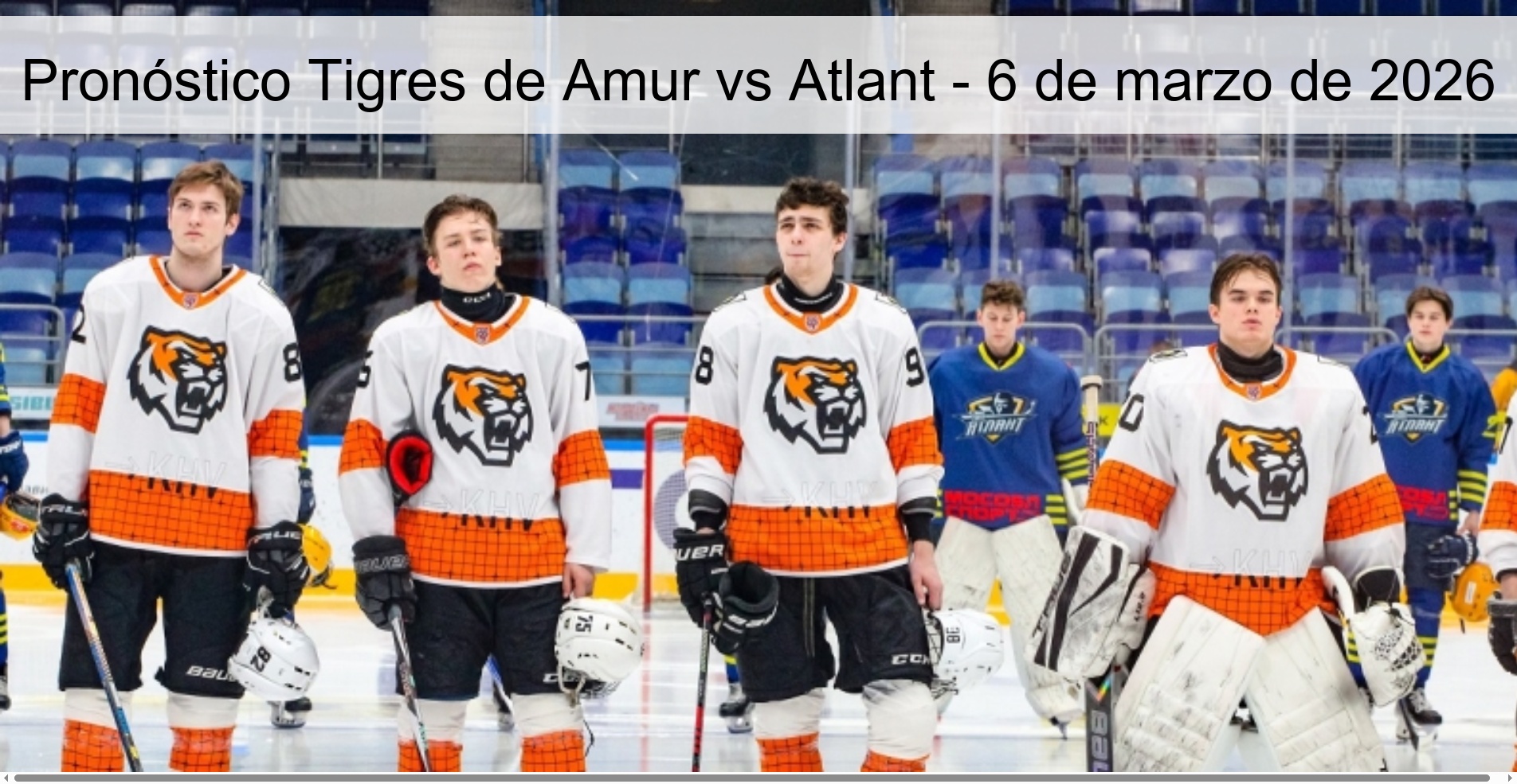 Pronóstico Tigres de Amur vs Atlant – 6 de marzo de 2026