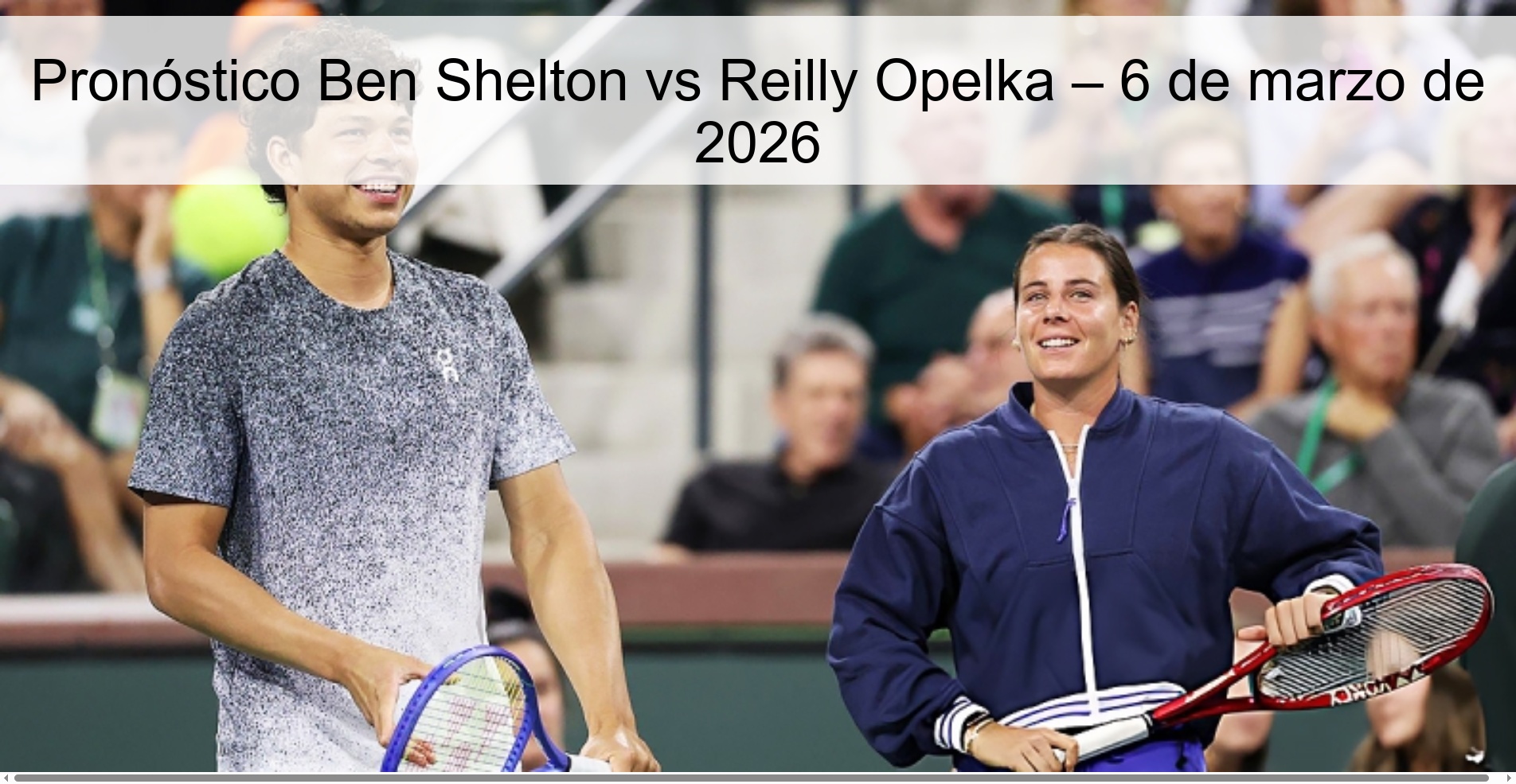 Pronóstico Ben Shelton vs Reilly Opelka – 6 de marzo de 2026