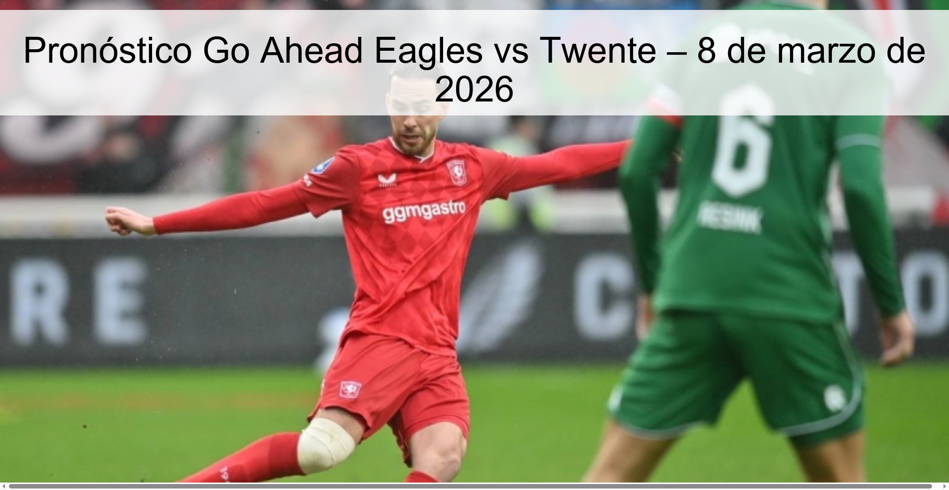 Pronóstico Go Ahead Eagles vs Twente – 8 de marzo de 2026