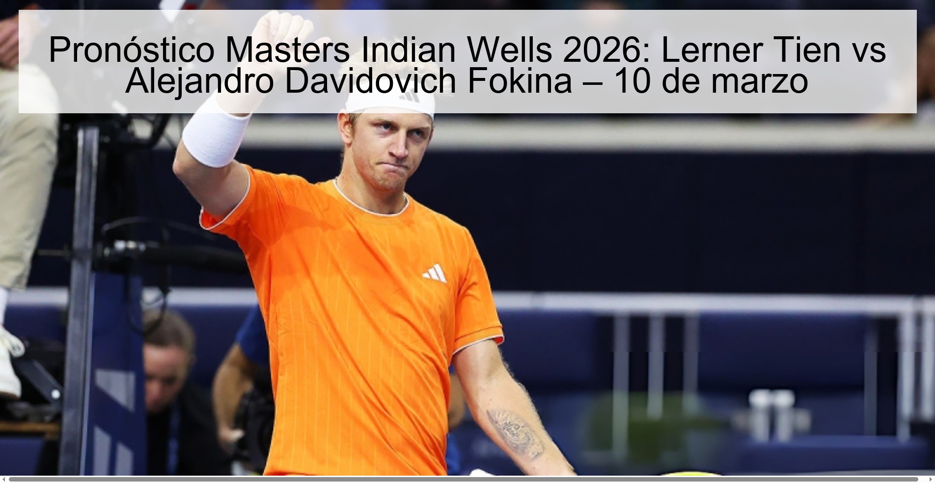 Pronóstico Masters Indian Wells 2026: Lerner Tien vs Alejandro Davidovich Fokina – 10 de marzo