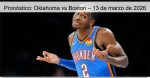 Pronóstico: Oklahoma vs Boston – 13 de m