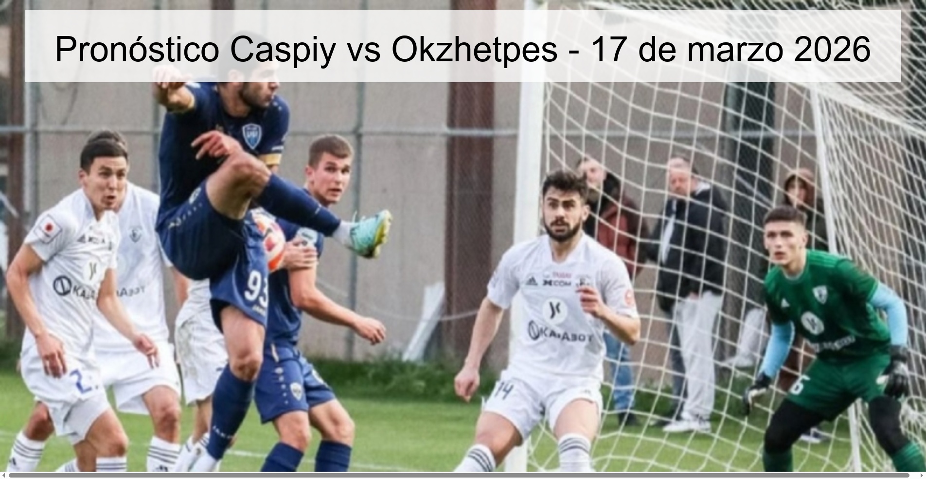 Pronóstico Caspiy vs Okzhetpes – 17 de marzo 2026