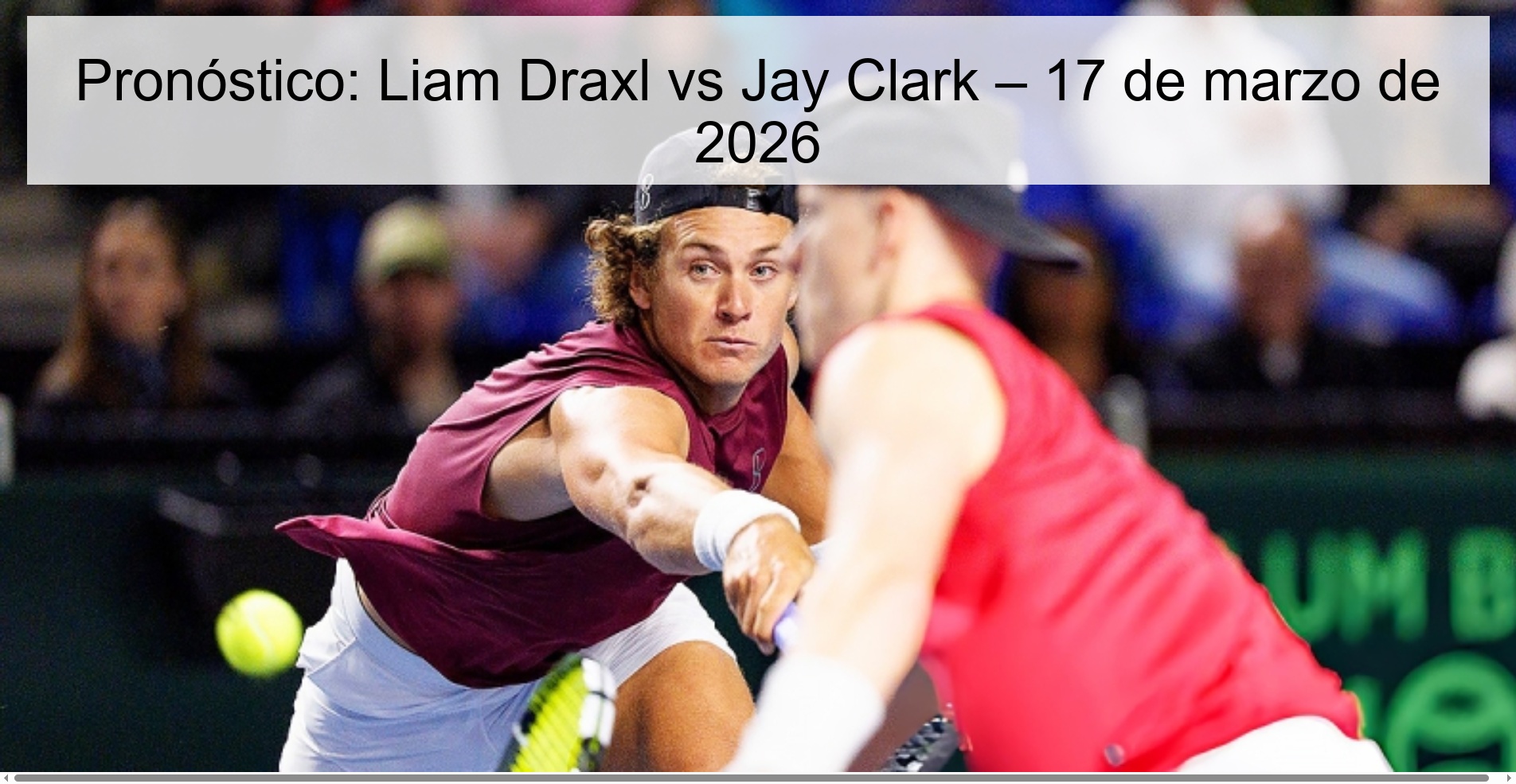 Pronóstico: Liam Draxl vs Jay Clark – 17 de marzo de 2026