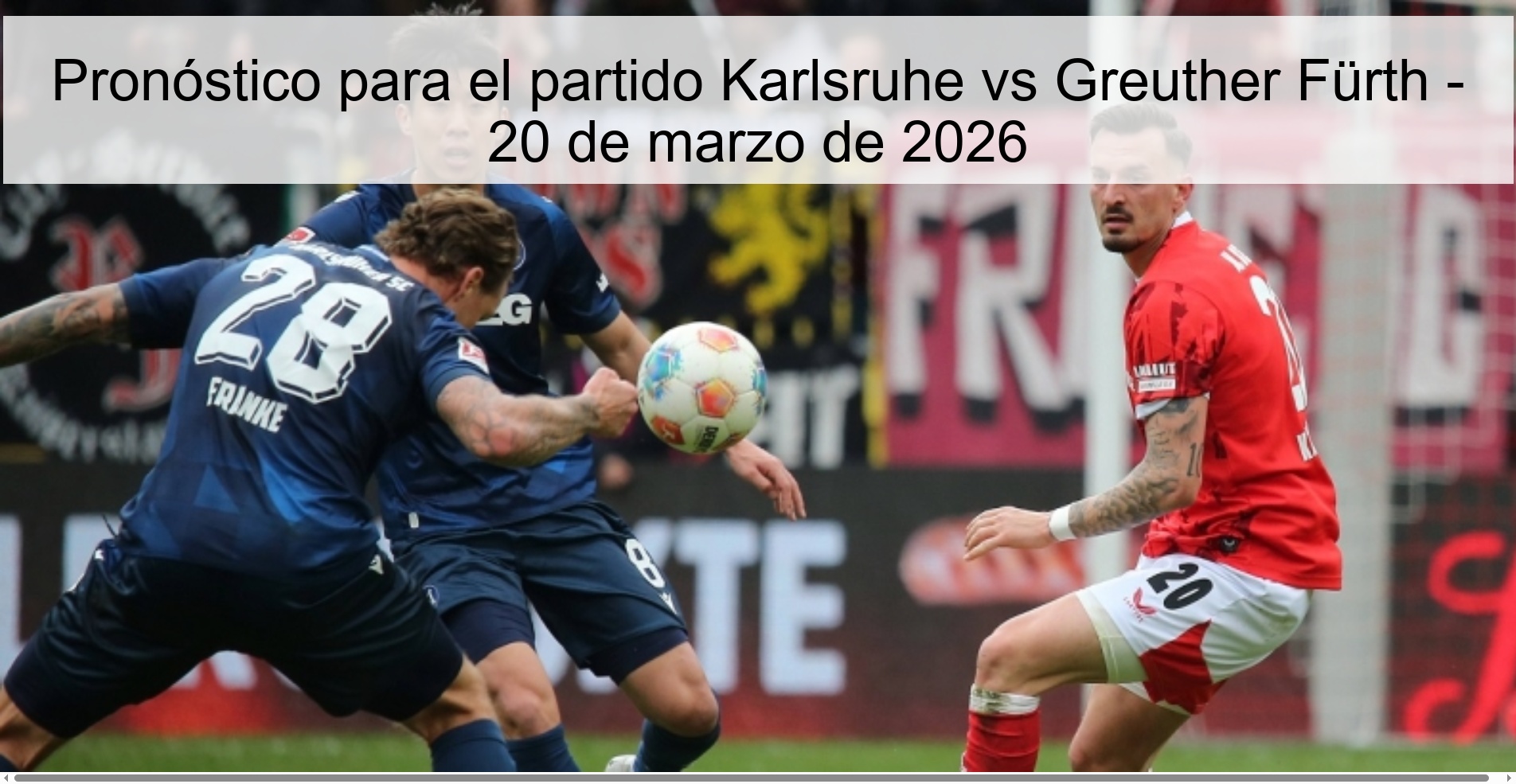 Pronóstico para el partido Karlsruhe vs Greuther Fürth – 20 de marzo de 2026
