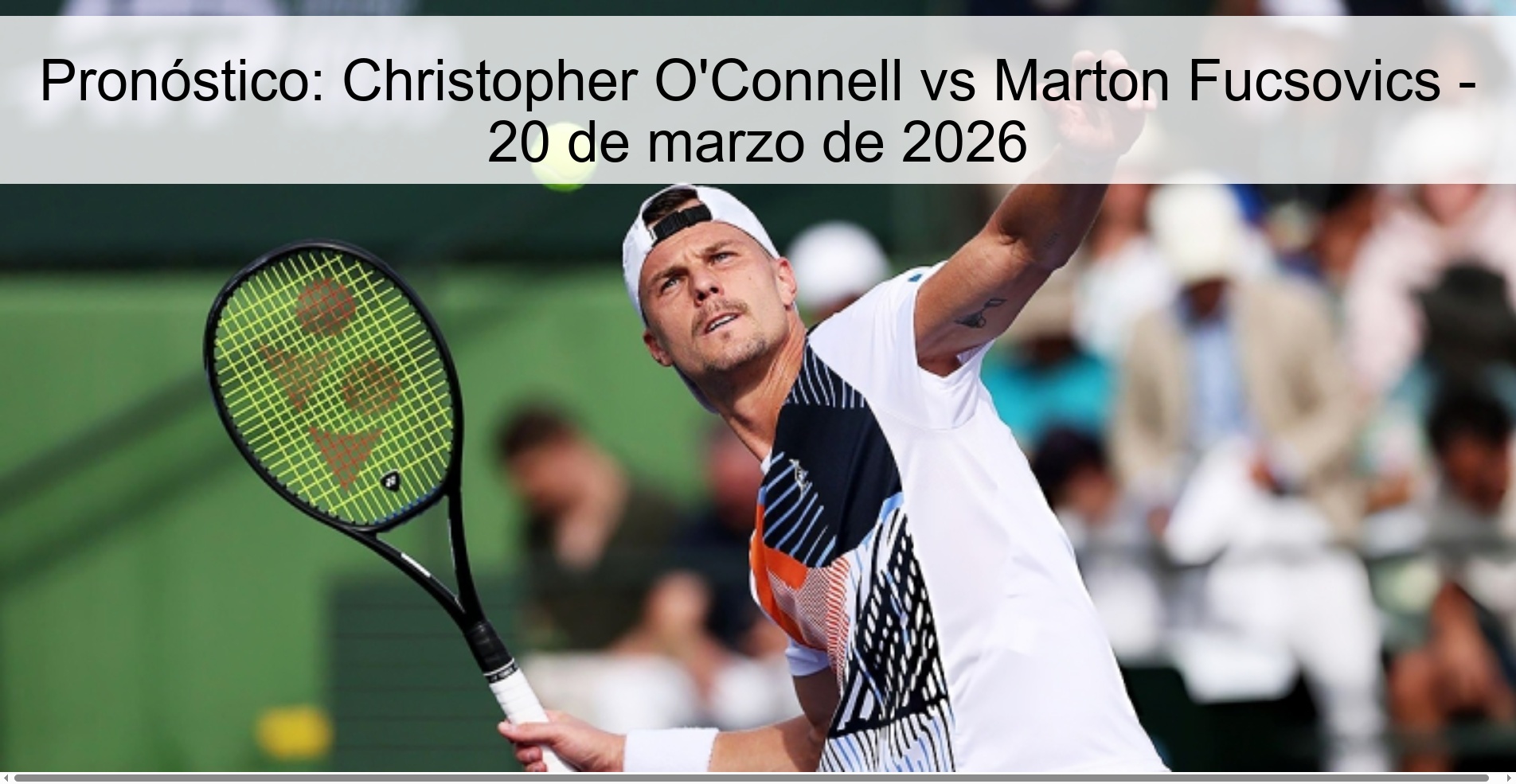 Pronóstico: Christopher O’Connell vs Marton Fucsovics – 20 de marzo de 2026