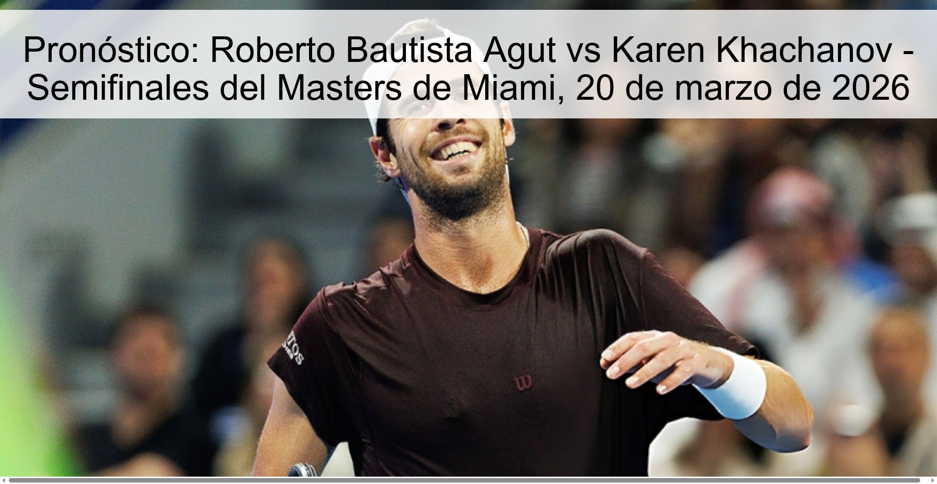 Pronóstico: Roberto Bautista Agut vs Karen Khachanov – Semifinales del Masters de Miami, 20 de marzo de 2026
