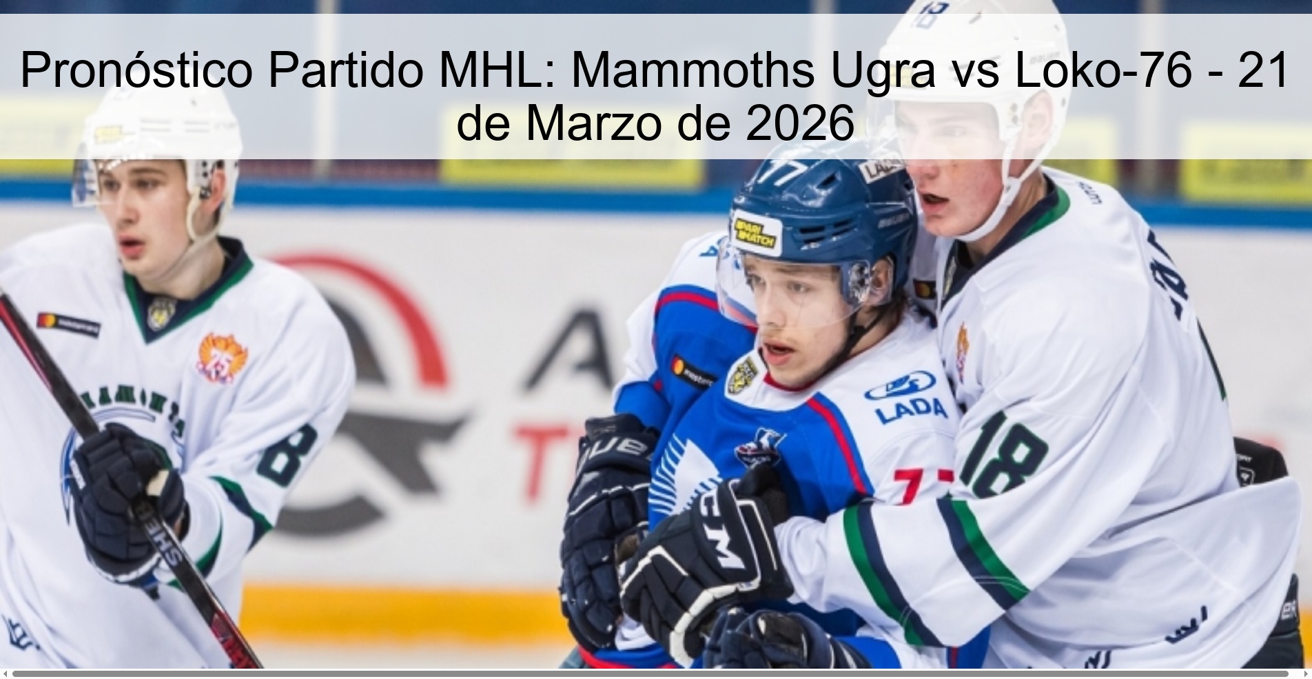 Pronóstico Partido MHL: Mammoths Ugra vs Loko-76 – 21 de Marzo de 2026
