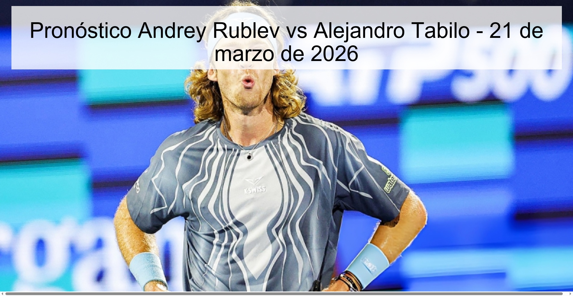 Pronóstico Andrey Rublev vs Alejandro Tabilo – 21 de marzo de 2026
