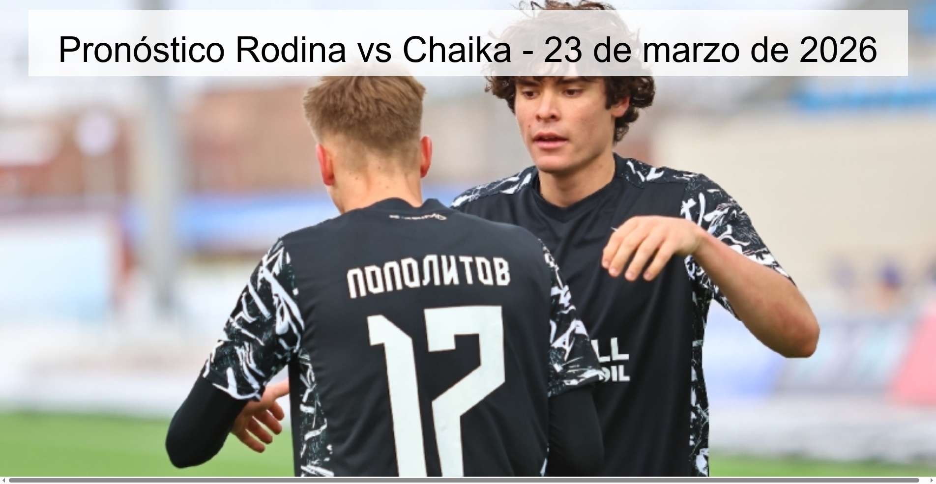 Pronóstico Rodina vs Chaika – 23 de marzo de 2026