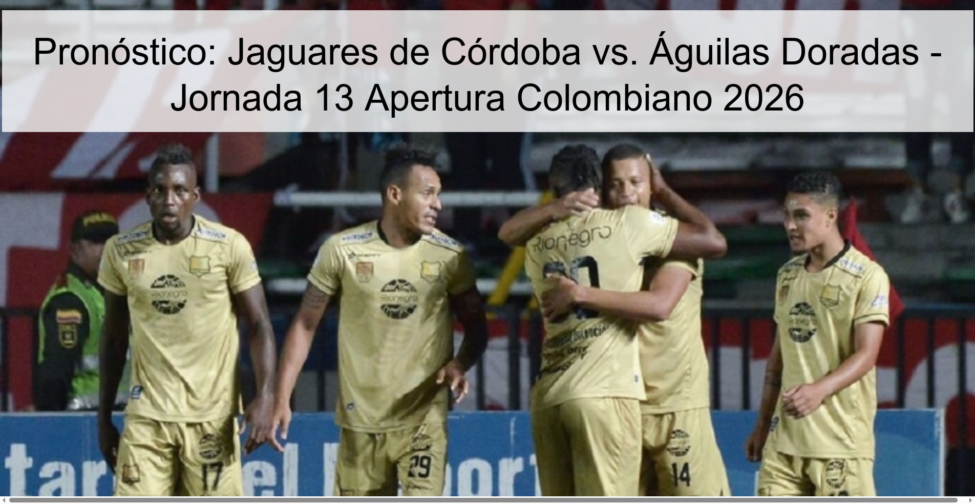 Pronóstico: Jaguares de Córdoba vs. Águilas Doradas – Jornada 13 Apertura Colombiano 2026