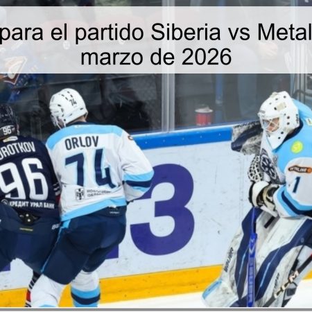 Pronóstico para el partido Siberia vs Metallurg – 28 de marzo de 2026