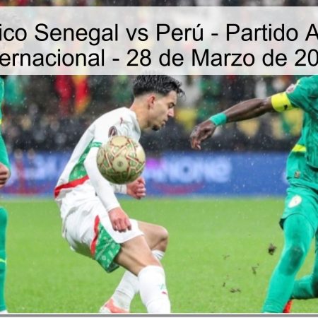 Pronóstico Senegal vs Perú – Partido Amistoso Internacional – 28 de Marzo de 2026