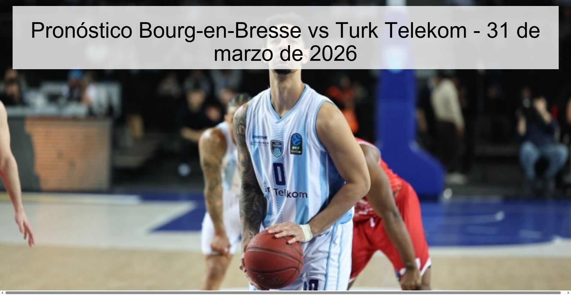 Pronóstico Bourg-en-Bresse vs Turk Telekom - 31 de marzo de 2026 Pronóstico Bourg-en-Bresse vs Turk Telekom - 31 de marzo de 2026