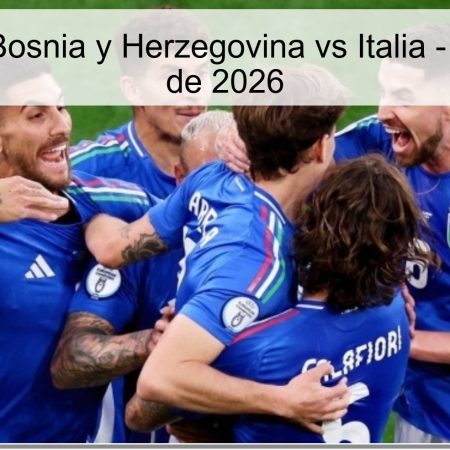 Pronóstico: Bosnia y Herzegovina vs Italia – 31 de marzo de 2026