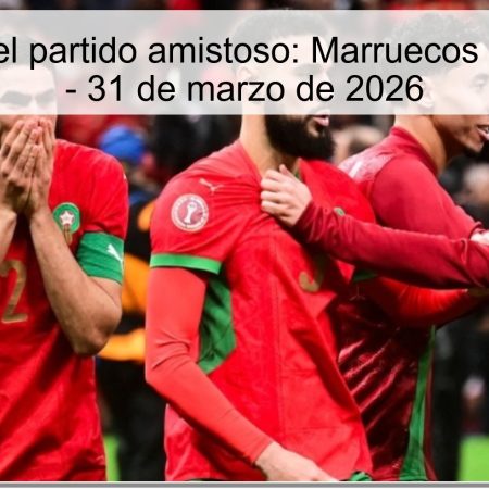 Pronóstico del partido amistoso: Marruecos vs. Paraguay – 31 de marzo de 2026