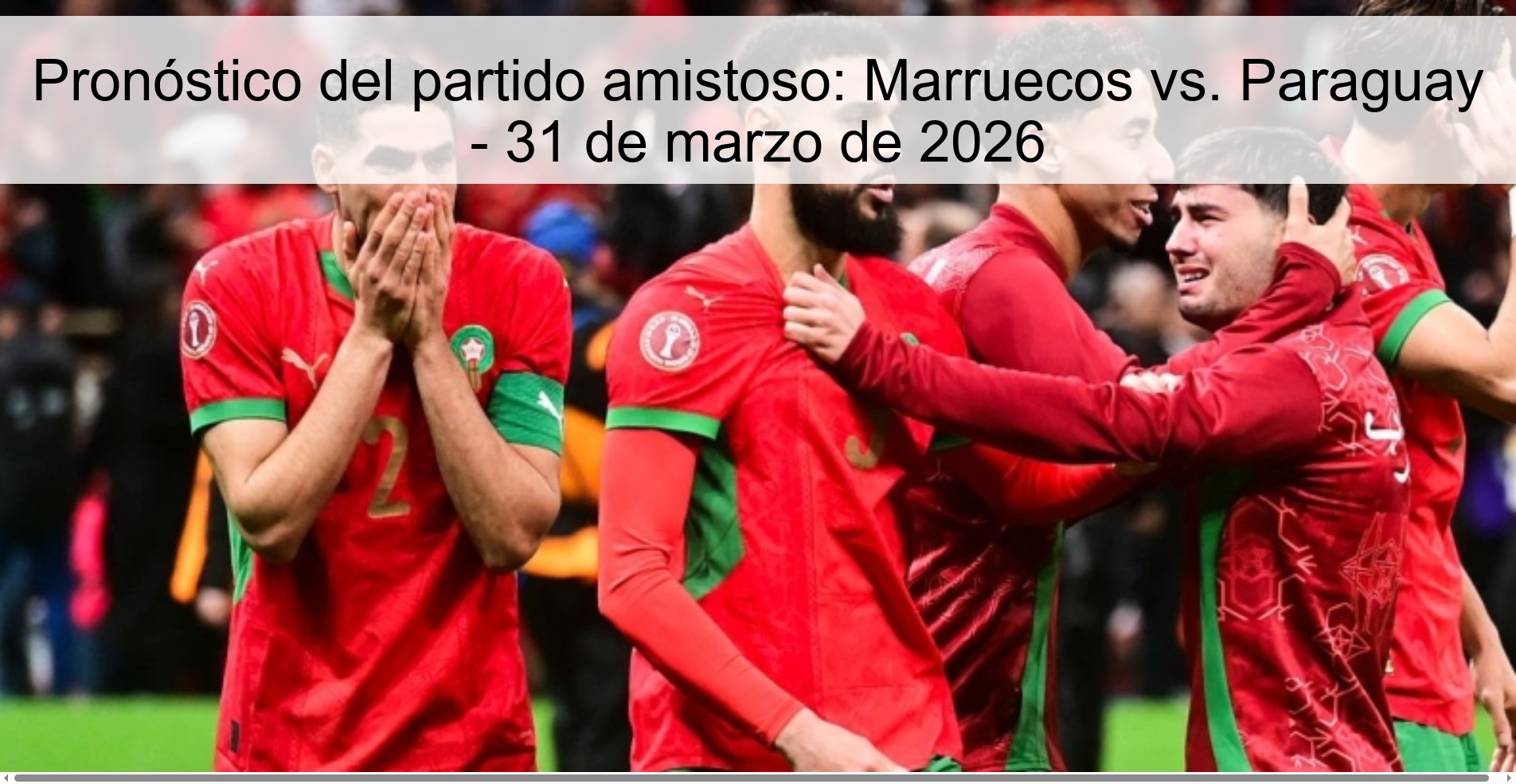 Pronóstico del partido amistoso: Marruecos vs. Paraguay - 31 de marzo de 2026 Pronóstico del partido amistoso: Marruecos vs. Paraguay - 31 de marzo de 2026