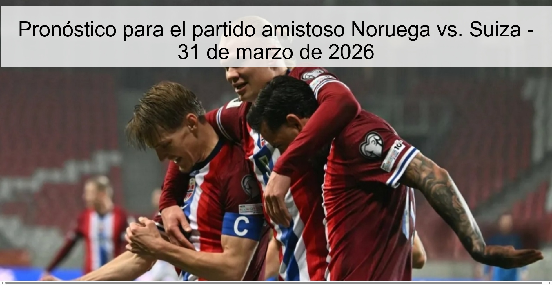 Pronóstico para el partido amistoso Noruega vs. Suiza - 31 de marzo de 2026 Pronóstico para el partido amistoso Noruega vs. Suiza - 31 de marzo de 2026