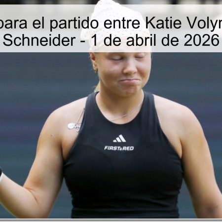 Pronóstico para el partido entre Katie Volynets y Diana Schneider – 1 de abril de 2026