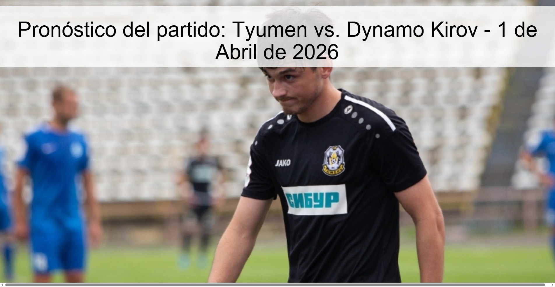 Pronóstico del partido: Tyumen vs. Dynamo Kirov - 1 de Abril de 2026 Pronóstico del partido: Tyumen vs. Dynamo Kirov - 1 de Abril de 2026