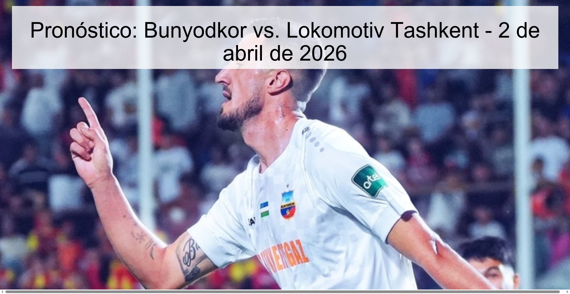 Pronóstico: Bunyodkor vs. Lokomotiv Tashkent - 2 de abril de 2026 Pronóstico: Bunyodkor vs. Lokomotiv Tashkent - 2 de abril de 2026