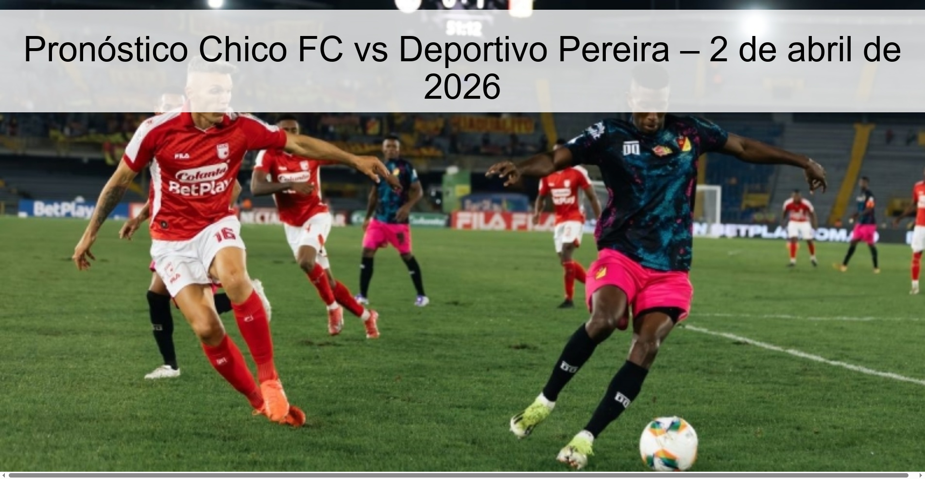 Pronóstico Chico FC vs Deportivo Pereira – 2 de abril de 2026