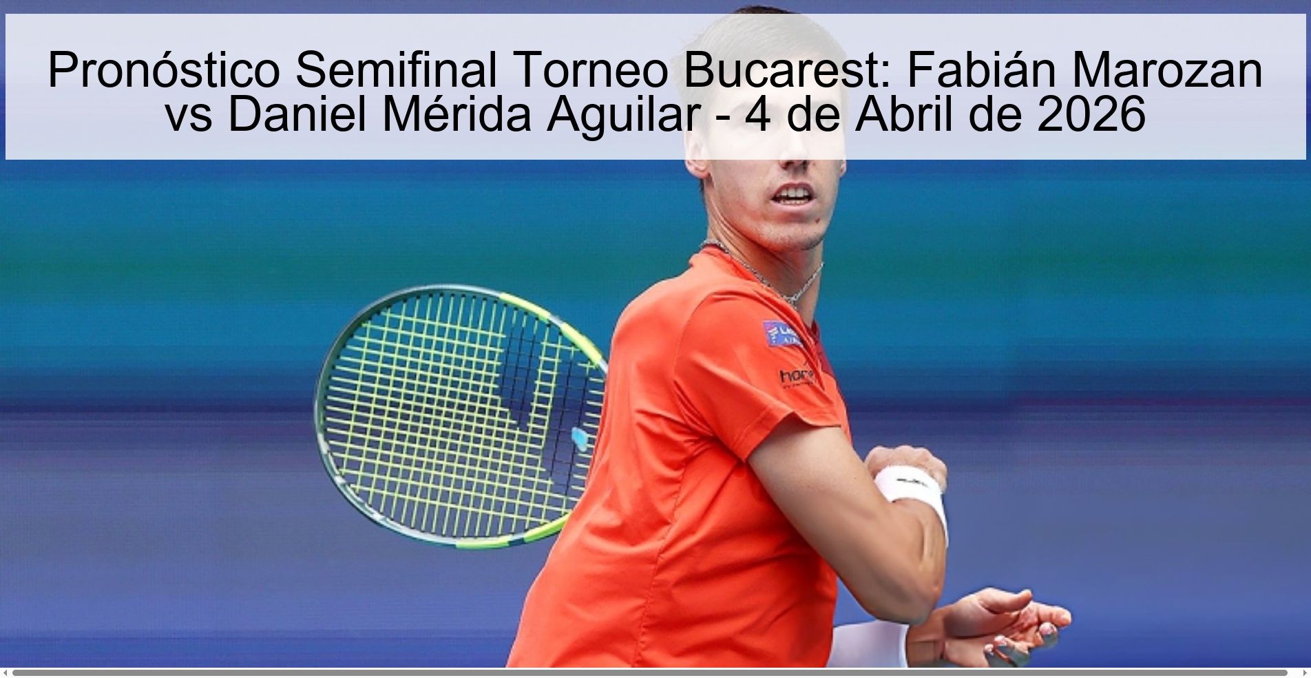 Pronóstico Semifinal Torneo Bucarest: Fabián Marozan vs Daniel Mérida Aguilar - 4 de Abril de 2026