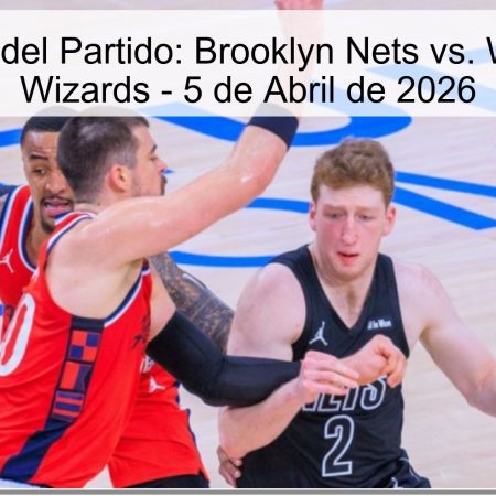 Pronóstico del Partido: Brooklyn Nets vs. Washington Wizards – 5 de Abril de 2026