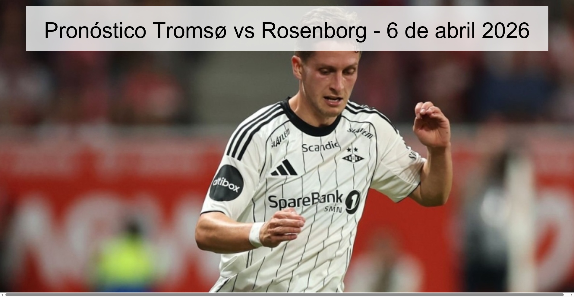 Pronóstico Tromsø vs Rosenborg - 6 de abril 2026 Pronóstico Tromsø vs Rosenborg - 6 de abril 2026