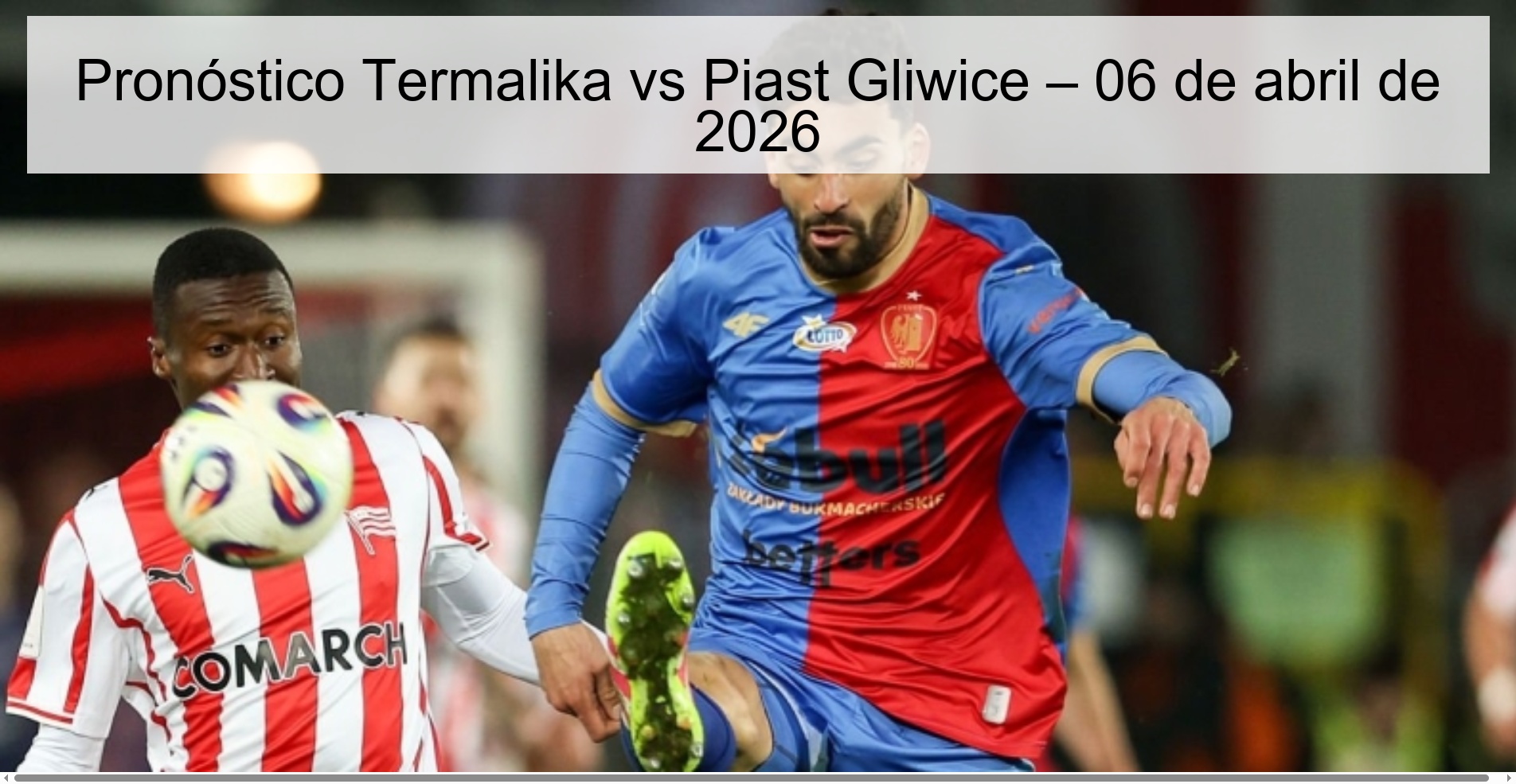 Pronóstico Termalika vs Piast Gliwice – 06 de abril de 2026 Pronóstico Termalika vs Piast Gliwice – 06 de abril de 2026
