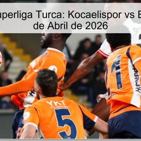 Pronóstico Superliga Turca: Kocaelispor vs Basaksehir – 6 de Abril de 2026