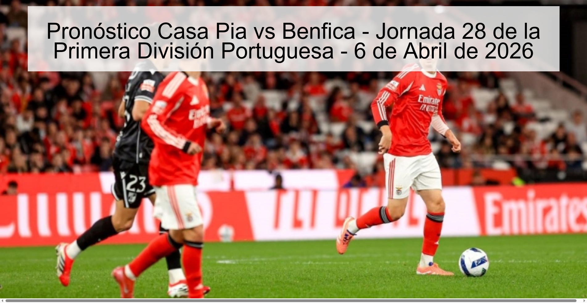 Pronóstico Casa Pia vs Benfica - Jornada 28 de la Primera División Portuguesa - 6 de Abril de 2026 Pronóstico Casa Pia vs Benfica - Jornada 28 de la Primera División Portuguesa - 6 de Abril de 2026