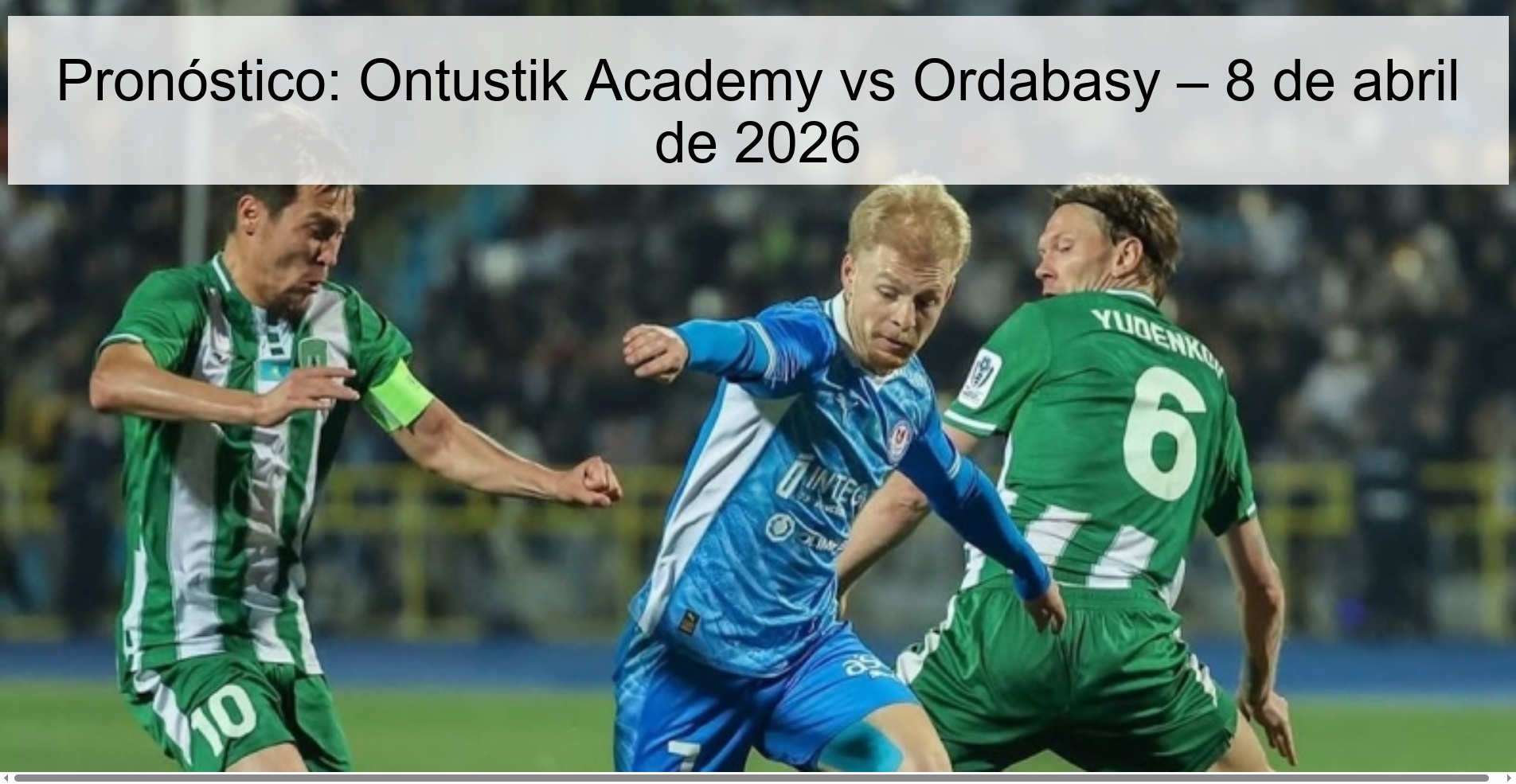 Pronóstico: Ontustik Academy vs Ordabasy – 8 de abril de 2026 Pronóstico: Ontustik Academy vs Ordabasy – 8 de abril de 2026