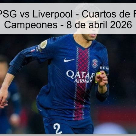 Pronóstico PSG vs Liverpool – Cuartos de Final Liga de Campeones – 8 de abril 2026