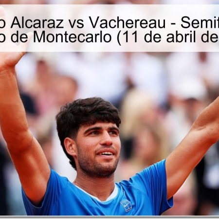 Pronóstico Alcaraz vs Vachereau – Semifinales del Torneo de Montecarlo (11 de abril de 2026)