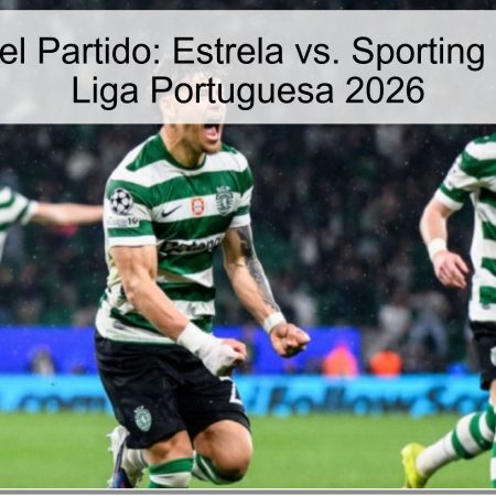 Pronóstico del Partido: Estrela vs. Sporting – Jornada 29 Liga Portuguesa 2026