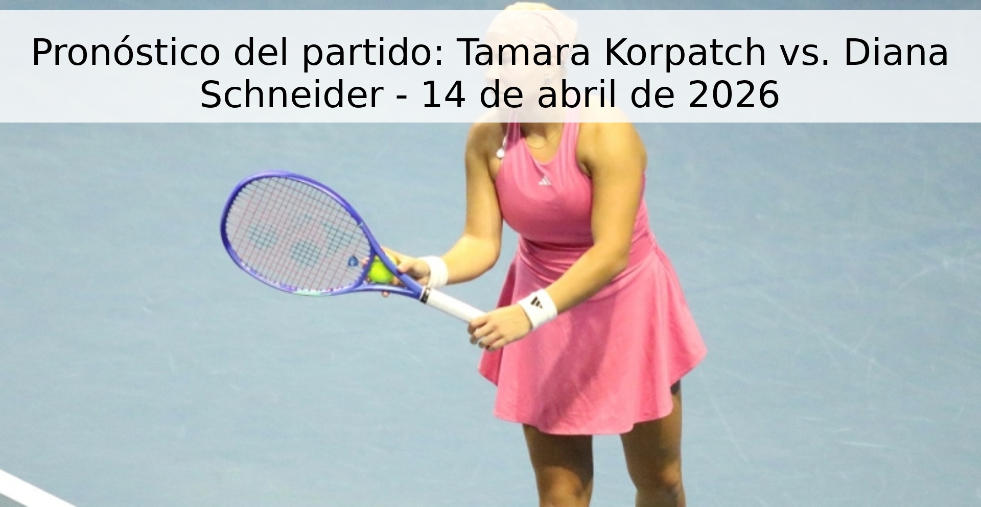 Pronóstico del partido: Tamara Korpatch vs. Diana Schneider - 14 de abril de 2026 Pronóstico del partido: Tamara Korpatch vs. Diana Schneider - 14 de abril de 2026