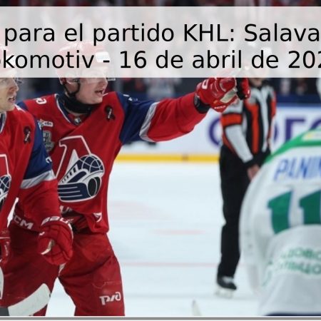 Pronóstico para el partido KHL: Salavat Yulaev vs Lokomotiv – 16 de abril de 2026