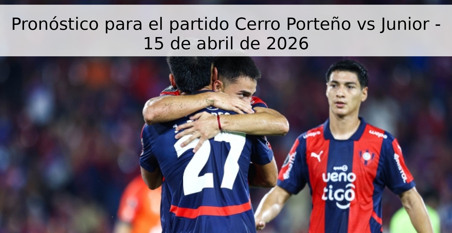 Pronóstico para el partido Cerro Porteño vs Junior - 15 de abril de 2026