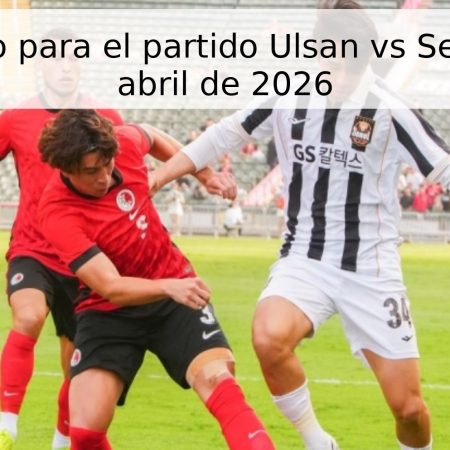 Pronóstico para el partido Ulsan vs Seúl – 15 de abril de 2026